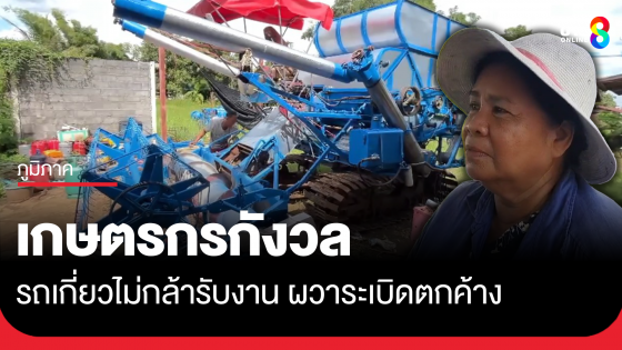 เกษตรกรกังวล รถเกี่ยวผวาระเบิด ค่าจ้างเกี่ยว 2 เท่ายังไม่รับงาน
