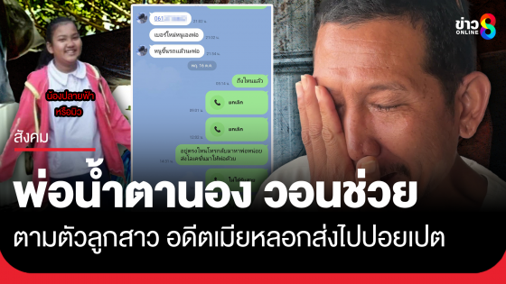 พ่อน้ำตานอง วอนช่วยตามตัวลูกสาว ถูกอดีตเมียหลอกส่งไปทำงานแก๊งสแกมเมอร์