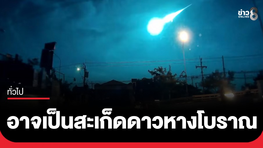 สมาคมดาราศาสตร์ไทย เผย "ลูกไฟใหญ่บนฟ้ากลางดึก" อาจเป็นสะเก็ดดาวหางโบราณจาก 1 หมื่นปีก่อน