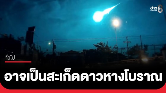 สมาคมดาราศาสตร์ไทย เผย "ลูกไฟใหญ่บนฟ้ากลางดึก" อาจเป็นสะเก็ดดาวหางโบราณจาก 1 หมื่นปีก่อน