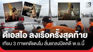 ดีเอสไอ ลงเรือเทียบ 3 ภาพคดีแตงโม ลั่นแถลงปิดคดี พ.ย.นี้