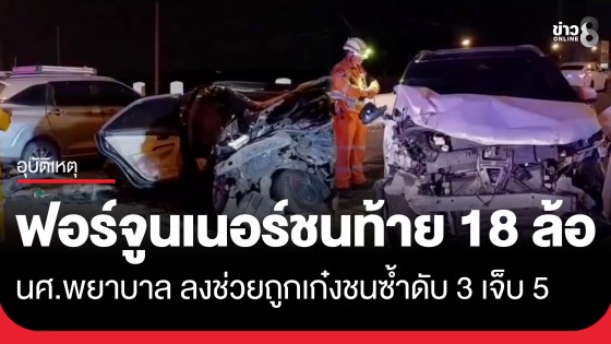 ฟอร์จูนเนอร์เสียหลักชนท้าย 18 ล้อ นศ.พยาบาลลงช่วยถูกเก๋งชนซ้ำดับรวม 3 เจ็บ 5 
