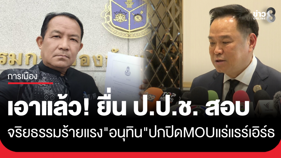 "ศรีสุวรรณ" ยื่น ป.ป.ช.สอบจริยธรรมร้ายแรง "อนุทิน" ปกปิด MOU แร่หายาก