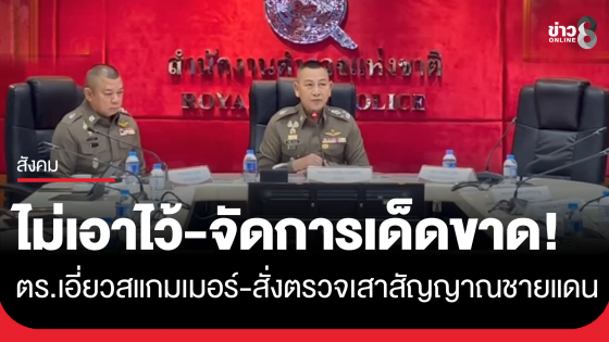 ผบ.ตร. ลั่นถ้าเจอตำรวจเอี่ยวแก๊งสแกมเมอร์ ไม่เอาไว้ ดำเนินการเด็ดขาด 