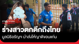ร่างสาวตกตึกปอยเปตถึงไทย มูลนิธิอรัญฯ นำส่งขอนแก่น
