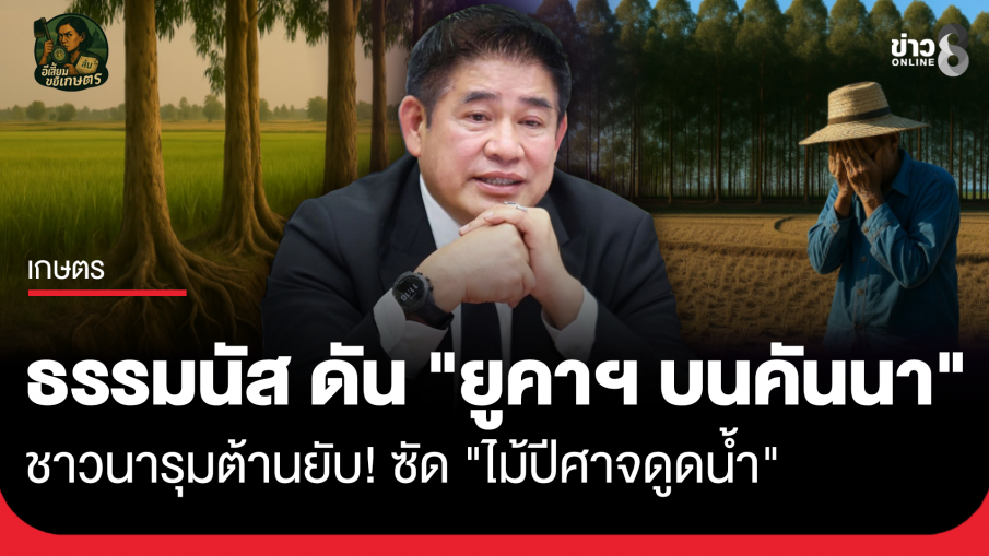 "ธรรมนัส" ดัน "ยูคาฯ บนคันนา" ชาวนารุมต้านยับ! ซัด "ไม้ปีศาจดูดน้ำ"