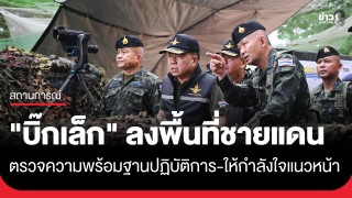 "รมว.กลาโหม" ลงพื้นที่ชายแดนไทย–กัมพูชา ตรวจความพร้อมฐานปฏิบัติการ...