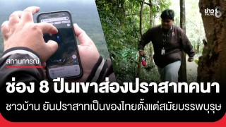 ช่อง 8 ปีนเขาส่องปราสาทคนา ชาวบ้านยัน...