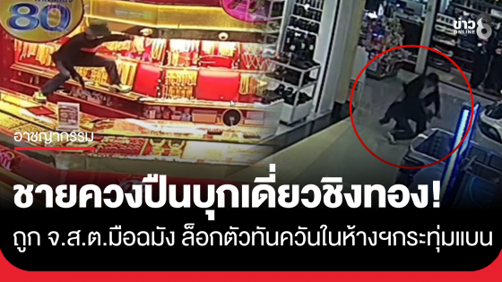 ชิงทองล้างหนี้! ชายควงปืนบุกเดี่ยวชิงทองกลางห้างดังย่านกระทุ่มแบน...