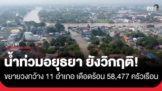 ยังวิกฤติ! น้ำท่วม "อยุธยา" ขยายวงกว้าง 11 อำเภอ ประชาชนเดือดร้อน...