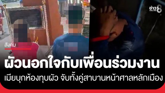 เมียจับได้ผัวนอกใจกับสาวเพื่อนร่วมงาน บุกห้องตีผัวจนหัวแตก จับทั้งคู่สาบานหน้าศาลหลักเมือง