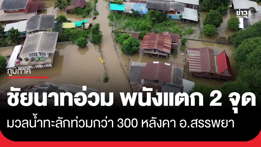 ชัยนาทอ่วม! พนังกั้นน้ำแตกเพิ่ม 2 จุดใน อ.สรรพยา มวลน้ำมหาศาลทะลักท่วมกว่า 300 หลังคาเรือน