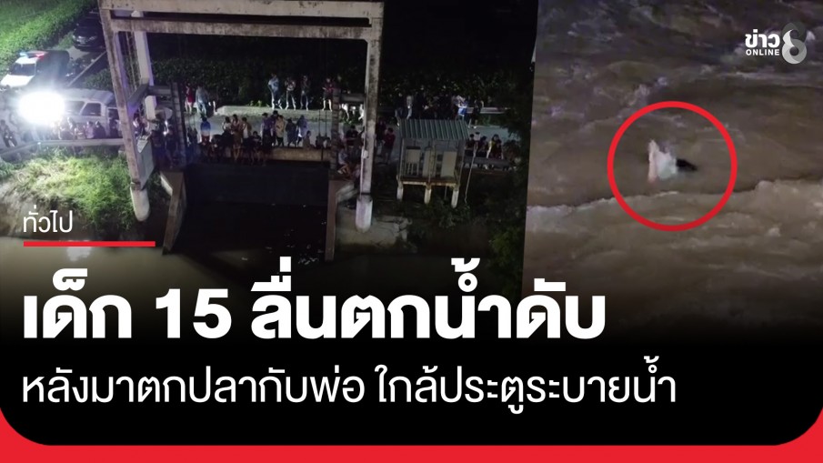 สลด..เด็ก 15 มาตกปลากับพ่อใกล้ประตูระบายน้ำ ลื่นตกน้ำจมหาย ชาวบ้านสุดท้ายพบร่างอยู่ก้นคลอง