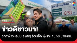 ข่าวดีชาวนา! ราคาข้าวหอมมะลิ (สด) ร้อยเอ็ด พุ่งแตะ 13.50...