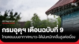 กรมอุตุฯ เตือนฉบับที่ 9 ไทยตอนบนอุณหภูมิลดอากาศหนาว–ใต้ฝนตกหนักคลื่นสูงต่อเนื่องถึง...