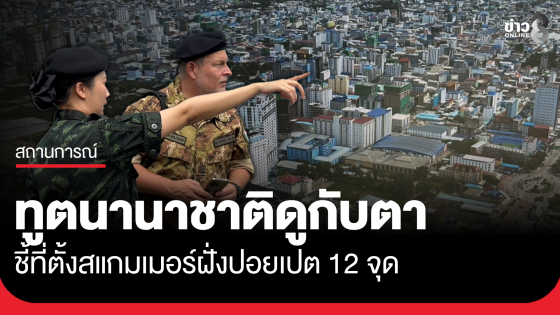 ทูตนานาชาติดูกับตา ที่ตั้งสแกมเมอร์ฝั่งปอยเปต 12 จุด