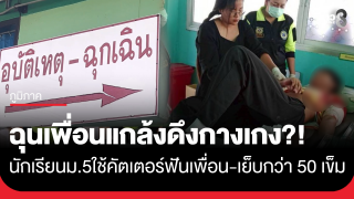 นักเรียน ม.5 เลือดร้อน ใช้มีดคัตเตอร์ฟันเพื่อนร่วมชั้นเจ็บหนักเย็บกว่า...