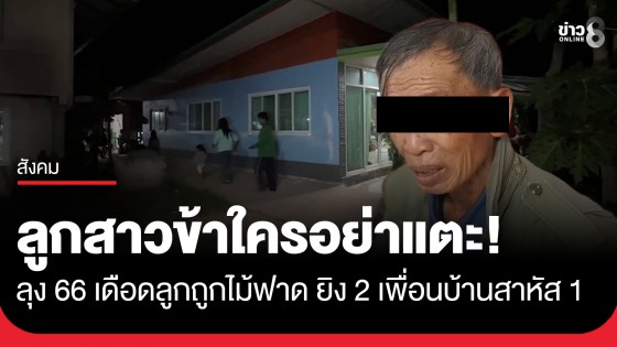 ลูกข้าใครอย่าแตะ! ลุง 66 เดือดยิง 2 หนุ่มเพื่อนบ้านสาหัส 1 ปมโมโหแทนลูกสาวถูกไม้ฟาด 