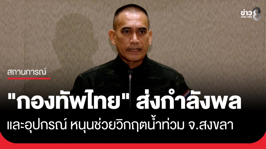 "กองทัพไทย" ส่งกำลังพล-อุปกรณ์ หนุนช่วยวิกฤตน้ำท่วม จ.สงขลา แยกเขตอพยพ ปชช.ชัดเจน