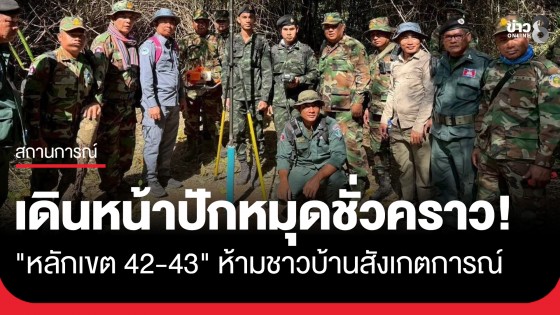 เดินหน้าปักหมุดชั่วคราว! หลักเขต 42-43 "บ้านหนองหญ้าแก้ว" ได้ 26 หมุด-ห้ามชาวบ้านสังเกตการณ์