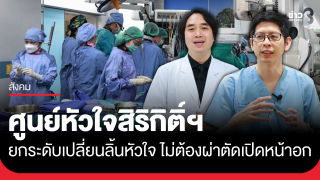 ศูนย์หัวใจสิริกิติ์ฯ ยกระดับเปลี่ยนลิ้นหัวใจ ไม่ต้องผ่าตัดเปิดหน้าอก...