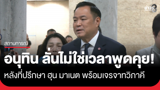 "อนุทิน" ยัน ตอนนี้ไม่ใช่เวลาที่จะมาพูดคุย หลัง "ที่ปรึกษา ฮุน มาเนต" บอกผ่านสื่อ พร้อมพูดคุยทวิภาคีกับไทย