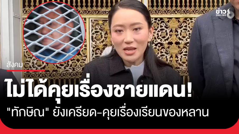 "อุ๊งอิ๊ง" รับ "ทักษิณ" ยังเครียด-ความดัน เผยคุยเรื่องเรียนของหลาน ไม่ได้คุยเรื่องชายแดน