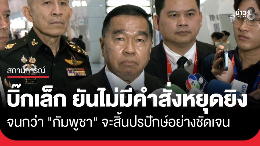 "บิ๊กเล็ก" ยันไม่มีคำสั่งหยุดยิง จนกว่า กัมพูชาจะสิ้นปรปักษ์