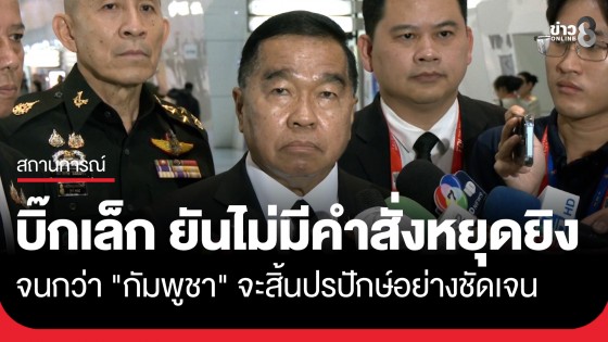"บิ๊กเล็ก" ยันไม่มีคำสั่งหยุดยิง จนกว่า กัมพูชาจะสิ้นปรปักษ์