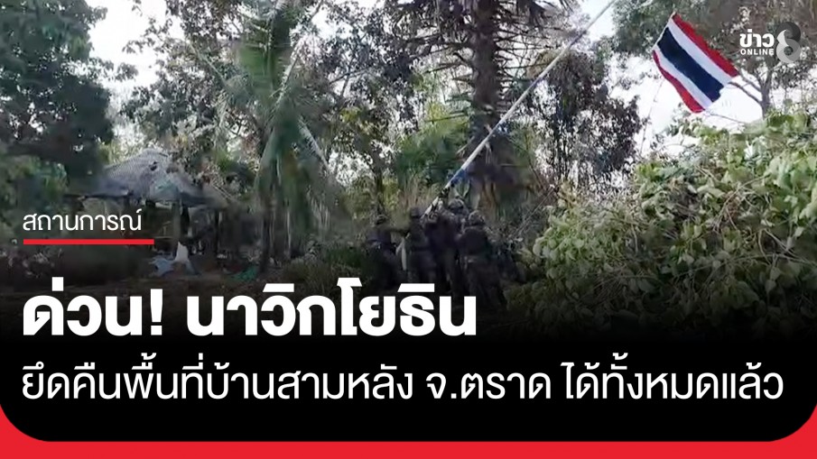 ด่วน! นาวิกโยธิน ยึดคืนพื้นที่บ้านสามหลัง จ.ตราด ปักธงชาติไทย ยืนยันอธิปไตยของไทยได้สำเร็จ