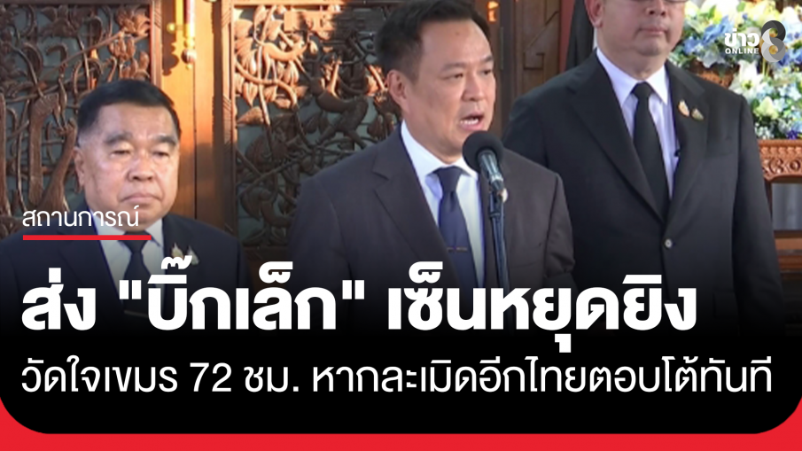 "อนุทิน" ส่ง "บิ๊กเล็ก" เซ็นหยุดยิง วัดใจกัมพูชา 72 ชั่วโมง หากละเมิดอีกไทยตอบโต้ทันที