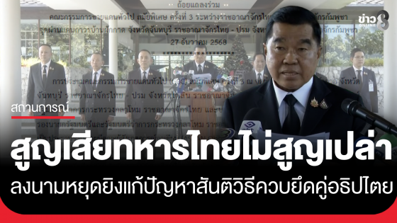 "บิ๊กเล็ก" ยันลงนามหยุดยิง มีผลทันที 27 ธ.ค. 12.00 น. เฝ้าสังเกตการณ์ 72 ชั่วโมง ย้ำการสูญเสียทหารไทยไม่สูญเปล่า