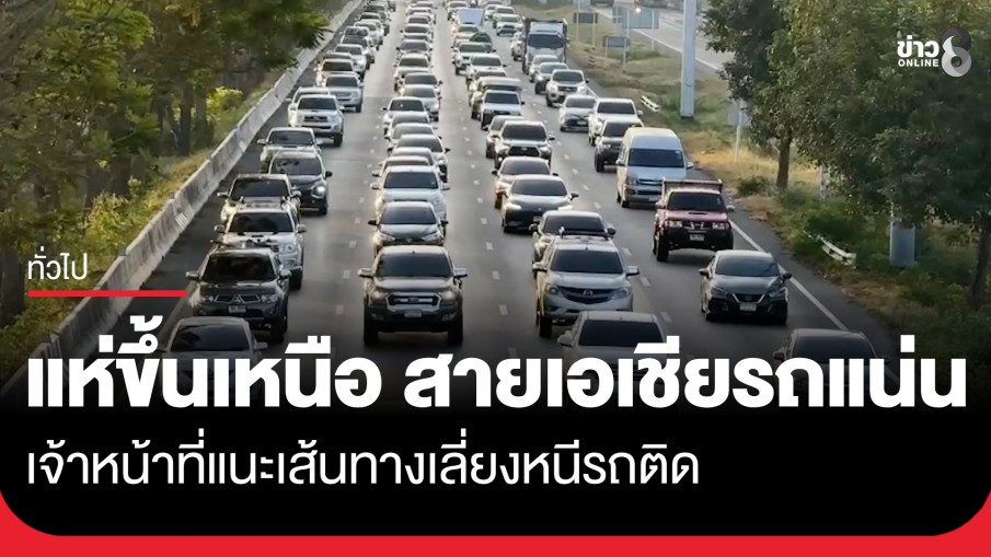 ปชช.แห่กลับบ้าน ถนนสายเอเชีย มุ่งสู่ภาคเหนือรถติดสะสมแต่เช้า จนท.แนะเส้นทางเลี่ยงหนีรถติด