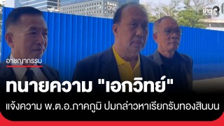 ทนายความ "เอกวิทย์" กรรมการ ป.ป.ช. แจ้งความ "พ.ต.อ.ภาคภูมิ"...