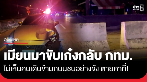 หนุ่มเมียนมา ขับเก๋งพาครอบครัวกลับ กทม. ไม่เห็นหญิงเมียนมาเดินข้ามถนน พุ่งชนดับคาที่