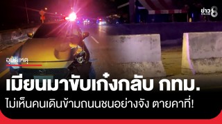 หนุ่มเมียนมา ขับเก๋งพาครอบครัวกลับ กทม. ไม่เห็นหญิงเมียนมาเดินข้ามถนน...