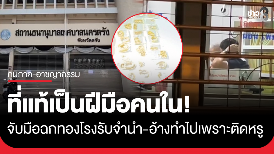 ที่แท้ฝีมือคนใน! จับแล้วมือฉกทองคำโรงรับจำนำตรัง อ้างทำไปเพราะติดหรู 