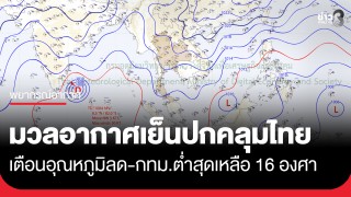 กรมอุตุฯ เตือน มวลอากาศเย็นกำลังแรงจากจีน...