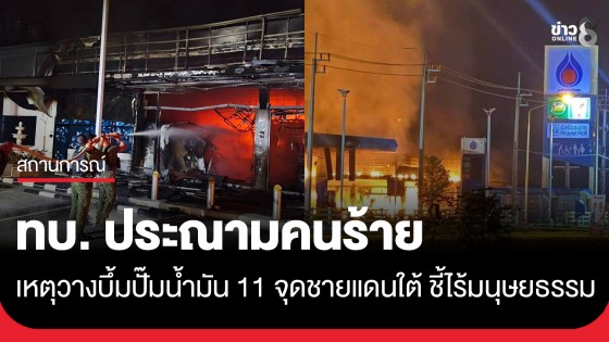ทบ. ประณามเหตุวางระเบิด-เผาปั๊มน้ำมัน 11 จุด จชต. ชี้ไร้มนุษยธรรม-จงใจทำผิดกฎหมาย