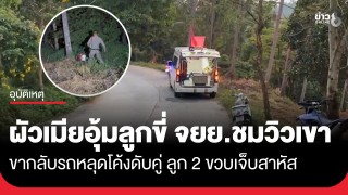 สลด! 2 ผัวเมียขี่ จยย.อุ้มลูก 2 ขวบเที่ยวชมวิวบนเขา ขากลับรถหลุดโค้งดับคู่...