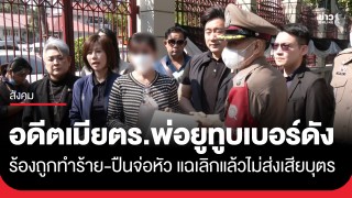 อดีตเมีย พ.ต.ท. พ่อยูทูบเบอร์ดัง ร้องขอความเป็นธรรม หลังถูกหลอกแต่งงาน...