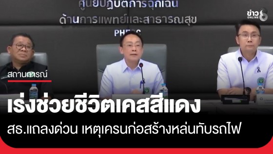 สธ.แถลงด่วน เหตุเครนก่อสร้างหล่นทับรถไฟ เสียชีวิต 22 ราย เร่งช่วยชีวิตเคสสีแดง