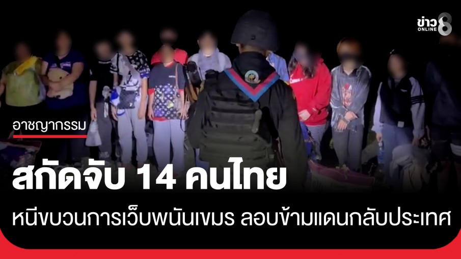 สกัดจับ 14 คนไทย หนีเว็บพนันกัมพูชา ลอบข้ามชายแดนสระแก้วผิดกฎหมาย