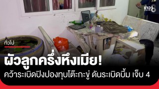 ผัวลูกครึ่งหึงเมีย คว้าระเบิดปิงปองทุบโต๊ะกะขู่ดันระเบิดบึ้ม...