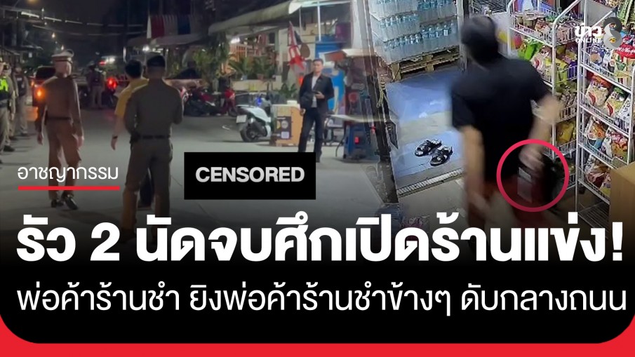 รัว 2 นัดจบปัญหา! พ่อค้าร้านชำ ยิงพ่อค้าร้านชำข้างๆ ดับกลางถนน ปมบาดหมางเปิดร้านแข่ง