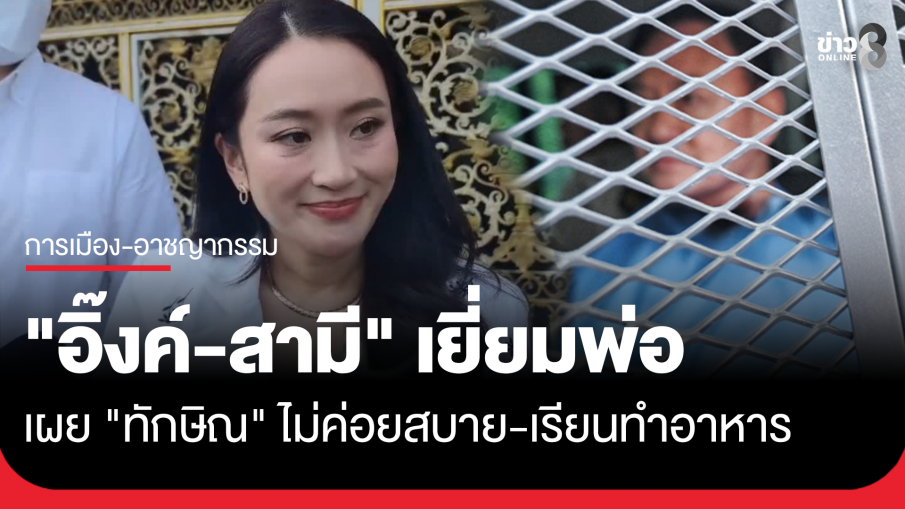 "อิ๊งค์-สามี" เยี่ยม "ทักษิณ" เผยไม่ค่อยสบาย ได้เรียนทำอาหารในเรือนจำ ให้กำลังใจ...