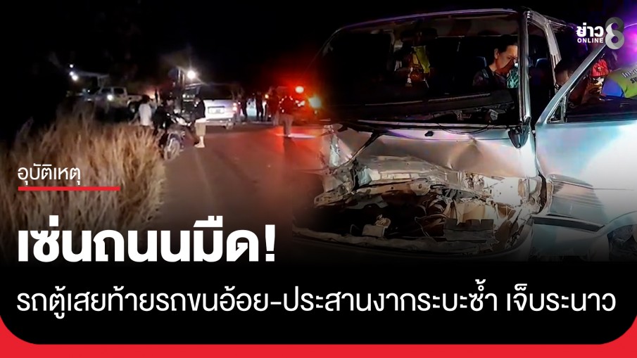 เซ่นถนนมืด! รถตู้เสยท้ายรถขนอ้อย-ประสานงากระบะซ้ำ เจ็บระนาว 8 ราย
