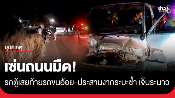 เซ่นถนนมืด! รถตู้เสยท้ายรถขนอ้อย-ประสานงากระบะซ้ำ เจ็บระนาว 8 ราย