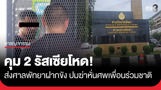 คุม 2 รัสเซียโหด! ส่งศาลพัทยาฝากขัง ปมฆ่าหั่นศพเพื่อนร่วมชาติ ทั้งคู่สีหน้าเรียบเฉย