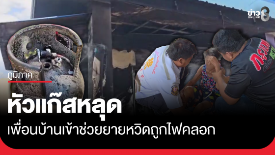 หัวแก๊สหลุดทำไฟลุก เพื่อนบ้านช่วยยายพ้นไฟคลอก